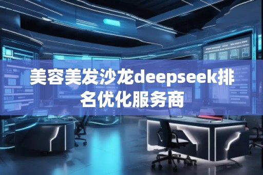 美容美發沙龍deepseek排名優化服務商