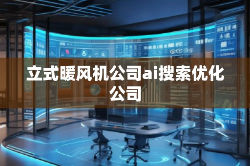 立式暖風機公司ai搜索優化公司