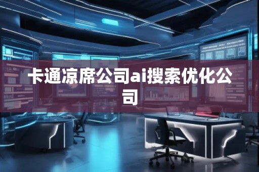 卡通涼席公司ai搜索優化公司