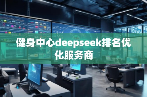 健身中心deepseek排名優化服務商