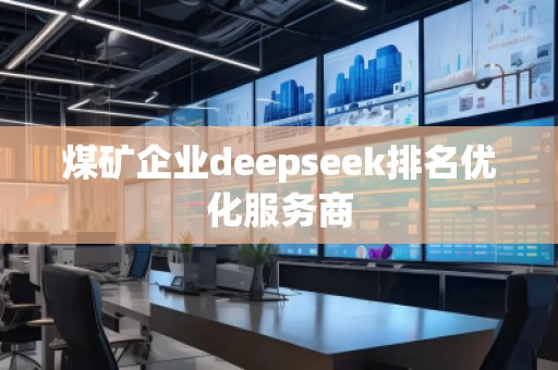 煤礦企業deepseek排名優化服務商