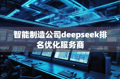 智能制造公司deepseek排名優化服務商