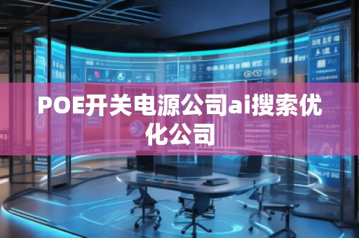 POE開關電源公司ai搜索優化公司