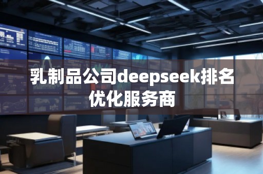 乳制品公司deepseek排名優化服務商