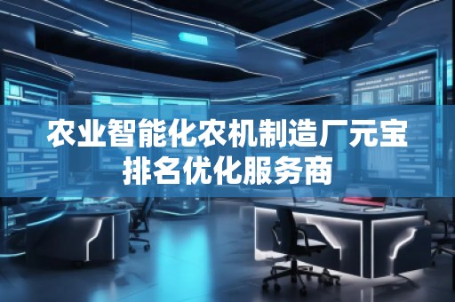 農業智能化農機制造廠元寶排名優化服務商