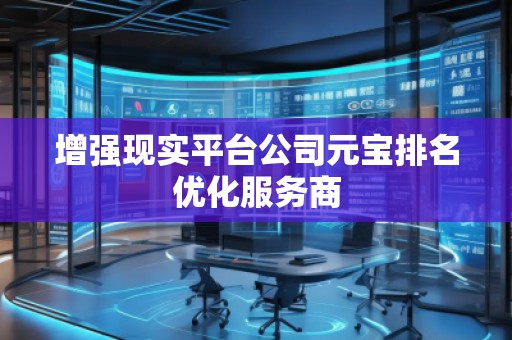 增強現實平臺公司元寶排名優化服務商