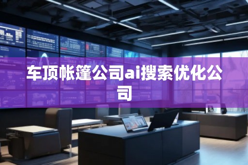 車頂帳篷公司ai搜索優化公司