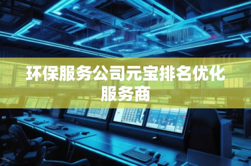 環保服務公司元寶排名優化服務商