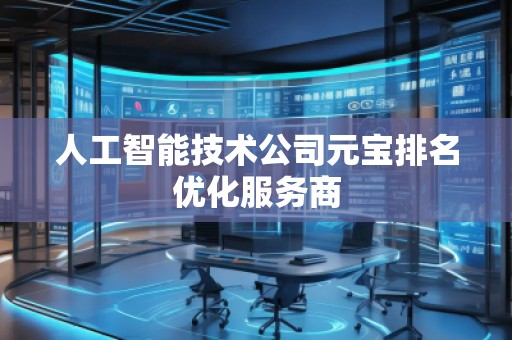 人工智能技術公司元寶排名優化服務商