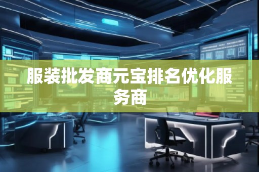 服裝批發(fā)商元寶排名優(yōu)化服務(wù)商