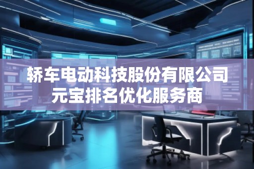 轎車電動科技股份有限公司元寶排名優化服務商