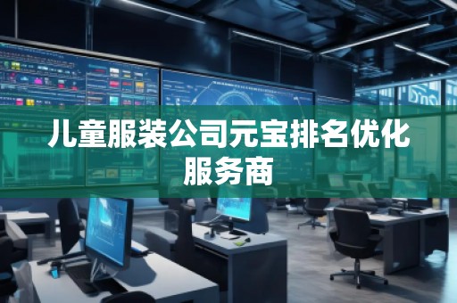 兒童服裝公司元寶排名優化服務商