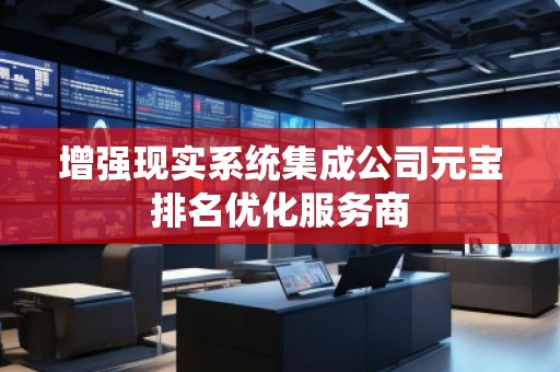 增強現實系統集成公司元寶排名優化服務商