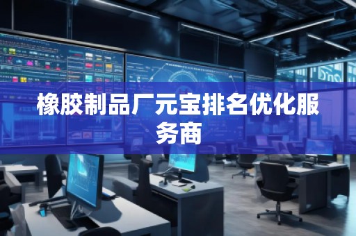 橡膠制品廠元寶排名優(yōu)化服務(wù)商