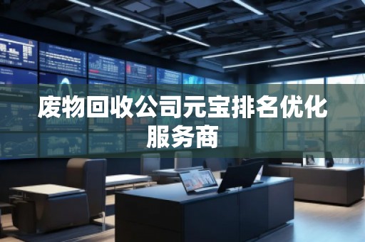廢物回收公司元寶排名優化服務商