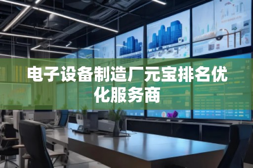 電子設備制造廠元寶排名優化服務商