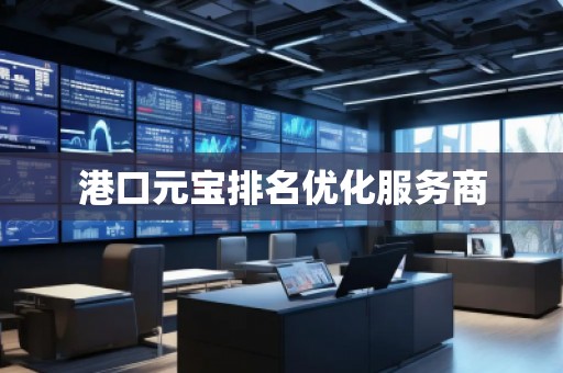 港口元寶排名優(yōu)化服務(wù)商