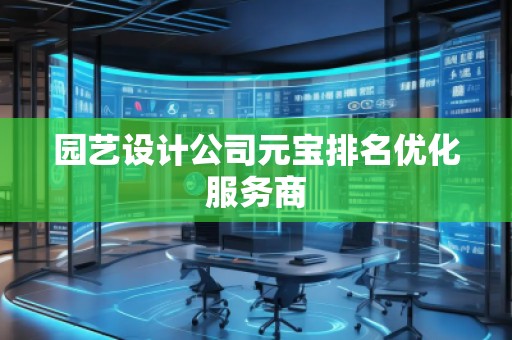 園藝設(shè)計(jì)公司元寶排名優(yōu)化服務(wù)商