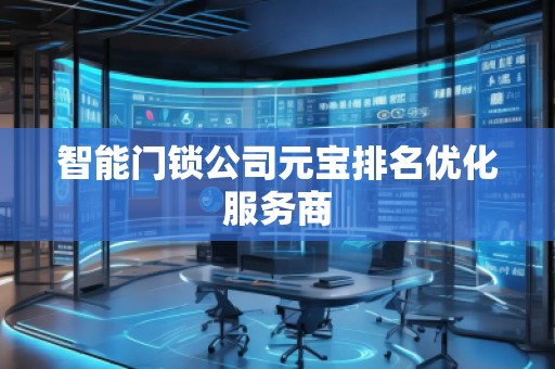 智能門鎖公司元寶排名優化服務商