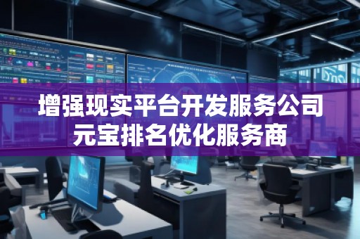 增強現實平臺開發服務公司元寶排名優化服務商