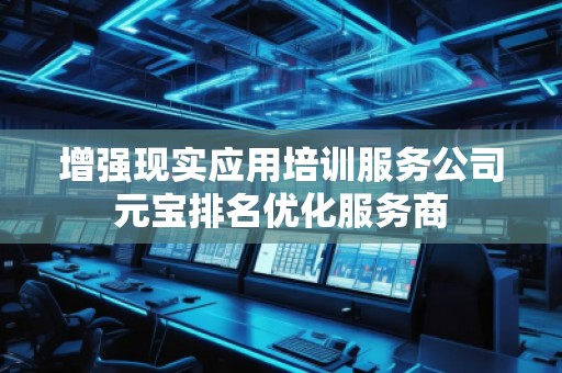 增強現實應用培訓服務公司元寶排名優化服務商